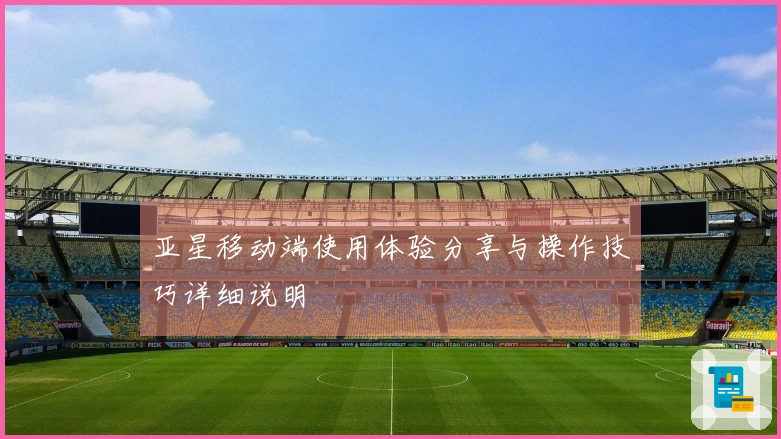 亚星移动端使用体验分享与操作技巧详细说明