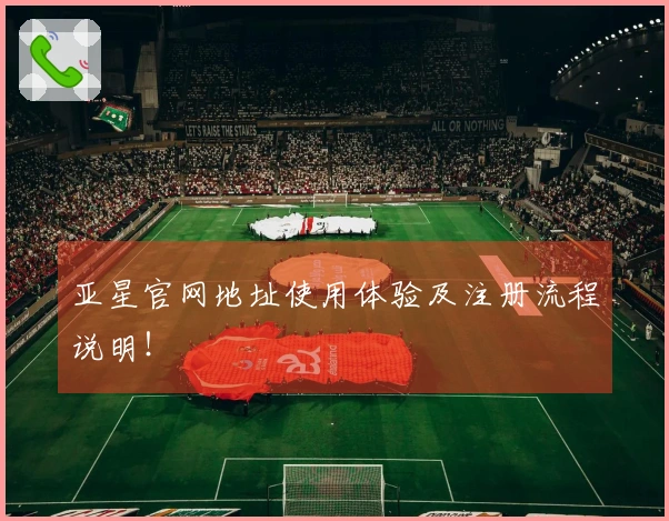 亚星官网地址使用体验及注册流程说明！