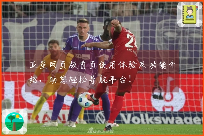 亚星网页版首页使用体验及功能介绍，助您轻松导航平台！