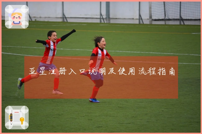 亚星注册入口说明及使用流程指南
